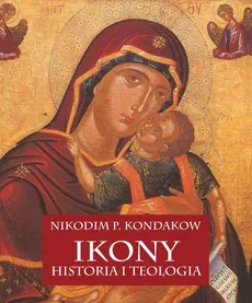 Ikony Historia i teologia - Kondakow Nikodim P.