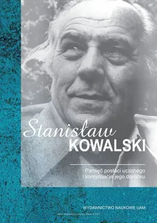 Stanisław Kowalski Pamięć postaci uczonego i kontynuacje jego dorobku