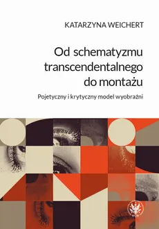 Od schematyzmu transcendentalnego do montażu - Katarzyna Weichert