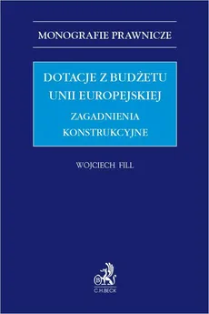 Dotacje z budżetu Unii Europejskiej. Zagadnienia konstrukcyjne - Wojciech Fill