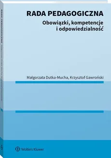 Rada pedagogiczna Obowiązki kompetencje i odpowiedzialność - Małgorzata Dutka-Mucha, Krzysztof Gawroński