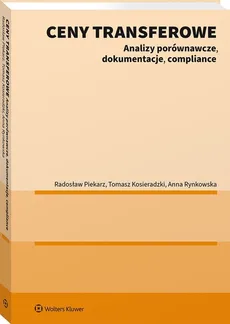 Ceny transferowe Analizy porównawcze dokumentacje compliance - Tomasz Kosieradzki, Radosław Piekarz, Anna Rynkowska