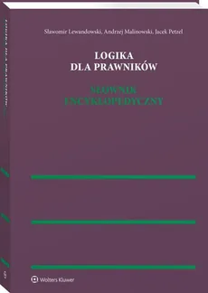 Logika dla prawników Słownik encyklopedyczny - Sławomir Lewandowski, Andrzej Malinowski, Jacek Petzel