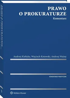 Prawo o prokuraturze Komentarz - Andrzej Kiełtyka, Wojciech Kotowski, Andrzej Ważny