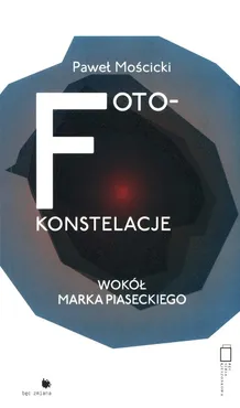 Foto-konstelacje wokół Marka Piaseckiego - Paweł Mościcki