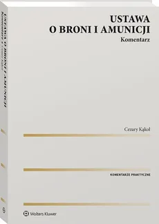Ustawa o broni i amunicji Komentarz - Cezary Kąkol
