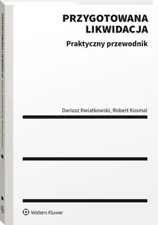 Przygotowana likwidacja Praktyczny poradnik - Robert Kosmal, Dariusz Kwiatkowski