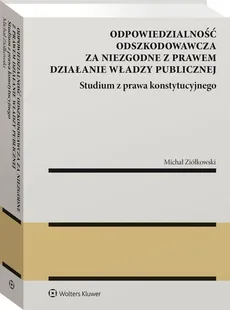 Odpowiedzialność odszkodowawcza za niezgodne z prawem działanie władzy publiczne - Michał Ziółkowski