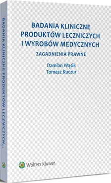 Badania kliniczne produktów leczniczych i wyrobów medycznych - Tomasz Kuczur, Damian Wąsik