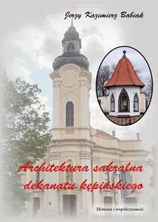 ARCHITEKTURA SAKRALNA DEKANATU KĘPIŃSKIEGO Historia i współczesność - Jerzy Kazimierz Babiak