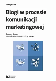 Blogi w procesie komunikacji marketingowej - Bogdan Gregor, Dominika Kaczorowska-Spychalska