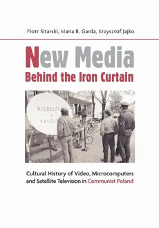 New Media Behind the Iron Curtain - Krzysztof Jajko, Maria B. Garda, Piotr Sitarski