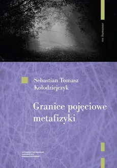 Granice pojęciowe metafizyki - Sebastian Tomasz Kołodziejczyk