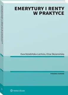 Emerytury i renty w praktyce - Eliza Skowrońska, Ewa Elżbieta Dziubińska-Lechnio