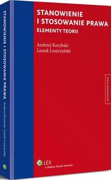 Stanowienie i stosowanie prawa. Elementy teorii - Andrzej Korybski, Leszek Leszczyński