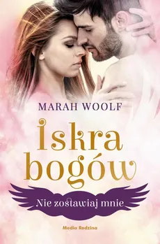 Iskra bogów. Tom 3. Nie zostawiaj mnie - Marah Woolf
