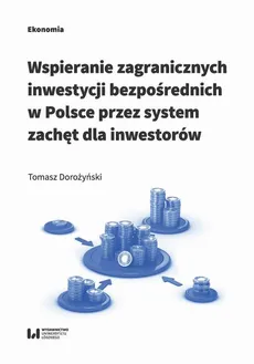 Wspieranie zagranicznych inwestycji bezpośrednich w Polsce przez system zachęt dla inwestorów - Tomasz Dorożyński