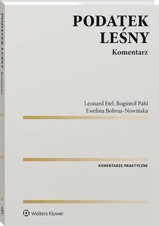 Podatek leśny. Komentarz - Bogumił Pahl, Ewelina Bobrus-Nowińska, Leonard Etel