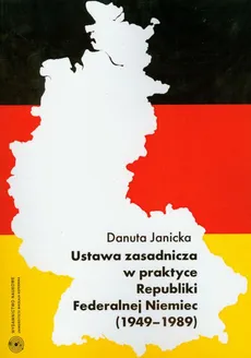 Ustawa zasadnicza w praktyce Republiki Federalnej Niemiec 1949-1989 - Danuta Janicka