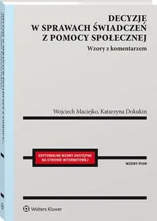 Decyzje w sprawach świadczeń z pomocy społecznej. Wzory z komentarzem - Katarzyna Dokukin, Wojciech Maciejko