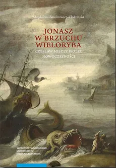 „Jonasz w brzuchu wieloryba”. Czesław Miłosz wobec nowoczesności - Magdalena Bauchrowicz-Kłodzińska