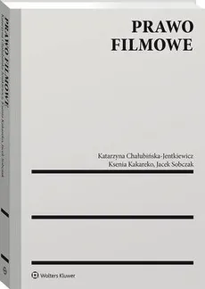 Prawo filmowe - Jacek Sobczak, Katarzyna Chałubińska-Jentkiewicz, Ksenia Kakareko