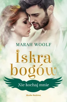 Iskra bogów. Tom 1. Nie kochaj mnie - Marah Woolf