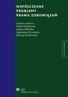 Współczesne problemy prawa zobowiązań - Adam Olejniczak, Agnieszka Pyrzyńska, Dorota Sokołowska, Joanna Haberko