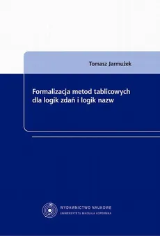 Formalizacja metod tablicowych dla logik zdań i logik nazw - Tomasz Jarmużek