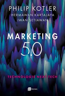 Marketing 5.0. Technologie Next Tech - Hermawan Kartajaya, Iwan Setiawan, Philip Kotler