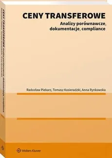 Ceny transferowe. Analizy porównawcze, dokumentacje, compliance - Anna Rynkowska, Radosław Piekarz, Tomasz Kosieradzki