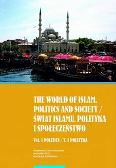 The world of islam. Politics and society / Świat islamu. Polityka i społeczeństwo. Vol. 1 Politics / T. 1 Polityka