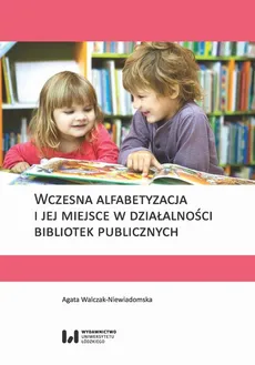 Wczesna alfabetyzacja i jej miejsce w działalności bibliotek publicznych - Agata Walczak-Niewiadomska