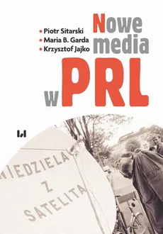 Nowe media w PRL - Krzysztof Jajko, Maria B. Garda, Piotr Sitarski
