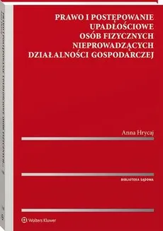 Prawo i postępowanie upadłościowe osób fizycznych nieprowadzących działalności gospodarczej - Anna Hrycaj