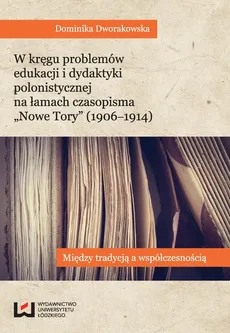 W kręgu problemów edukacji i dydaktyki polonistycznej na łamach czasopisma "Nowe Tory" (1906-1914) - Dominika Dworakowska
