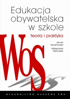 Edukacja obywatelska w szkole. Teoria i praktyka - Janusz Korzeniowski, Małgorzata Machałek