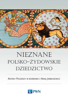 Nieznane polsko-żydowskie dziedzictwo - Anna Jarmusiewicz, Antony Polonsky