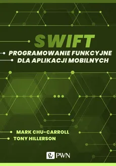 Swift. Programowanie funkcyjne dla aplikacji mobilnych (ebook) - Mark Chu-Carroll, Tony Hillerson