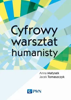 Cyfrowy warsztat humanisty - Anna Matysek, Jacek Tomaszczyk