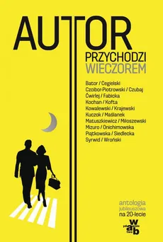 Autor przychodzi wieczorem Antologia jubileuszowa na 20-lecie Wydawnictwa W.A.B. - Andrzej Czcibor-Piotrowski, Anna Onichimowska, Irena Matuszkiewicz, Jarosław Maślanek, Joanna Fabicka, Krystyna Kofta, Marcin Wroński, Marek Kochan, Marek Krajewski, Mariusz Czubaj, Marta Mizuro, Marta Sapała, Marta Syrwid, Max Cegielski, Ryszard Ćwirlej, Sylwia Siedlecka, Włodzimierz Kowalewski, Zygmunt Miłoszewski