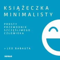 Książeczka minimalisty. Prosty przewodnik szczęśliwego człowieka - Leo Babauta