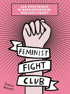 Feminist Fight Club. Jak przetrwać w seksistowskim miejscu pracy - Jessica Bennett