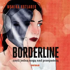 Borderline, czyli jedną nogą nad przepaścią - Monika Kotlarek