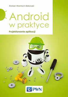 Android w praktyce. Projektowanie aplikacji - Roman Wantoch-Rekowski