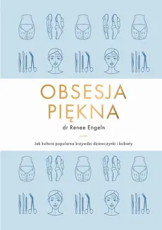 Obsesja piękna. Jak kultura popularna krzywdzi dziewczynki i kobiety - Renee Engeln