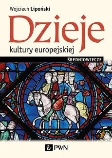 Dzieje kultury europejskiej. Średniowiecze - Wojciech Lipoński
