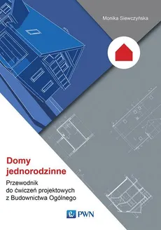 Domy jednorodzinne. Przewodnik do ćwiczeń projektowych z Budownictwa Ogólnego - Monika Siewczyńska