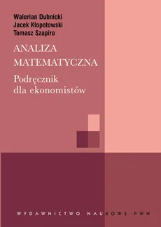Analiza matematyczna. Podręcznik dla ekonomistów - Jacek Kłopotowski, Tomasz Szapiro, Walerian Dubnicki