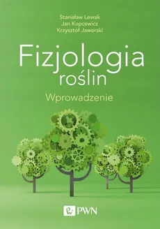 Fizjologia roślin. Wprowadzenie - Jan Kopcewicz, Krzysztof Jaworski, Stanisław Lewak